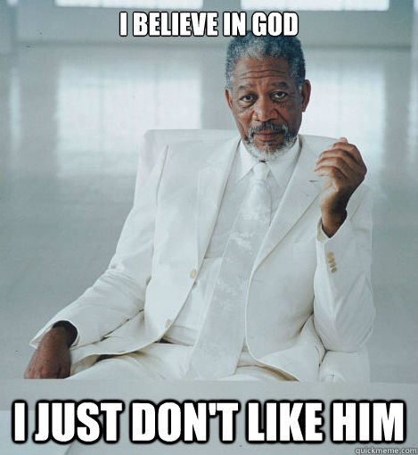 I believe in god I just don't like him - I believe in god I just don't like him  Most Interesting God in the World