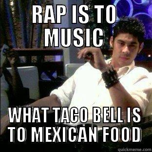 RAP IS TO MUSIC WHAT TACO BELL IS TO MEXICAN FOOD Misc