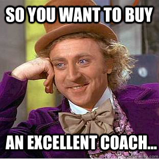 So you want to buy an excellent coach...  Condescending Wonka