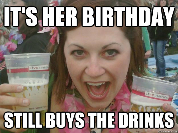 It's her birthday still buys the drinks  Double Fisting Nice Girl