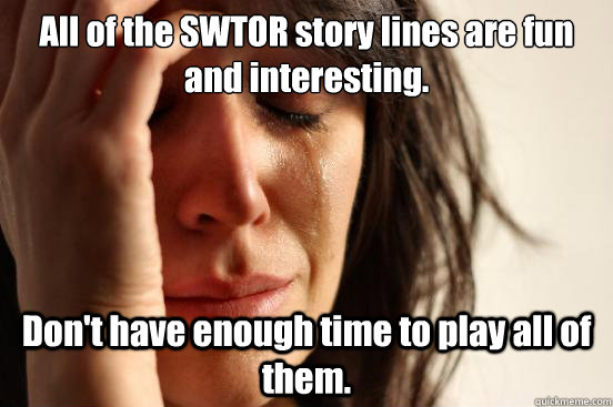 All of the SWTOR story lines are fun and interesting. Don't have enough time to play all of them.  First World Problems