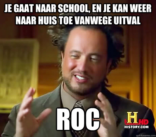 Je gaat naar school, en je kan weer naar huis toe vanwege uitval ROC  Ancient Aliens