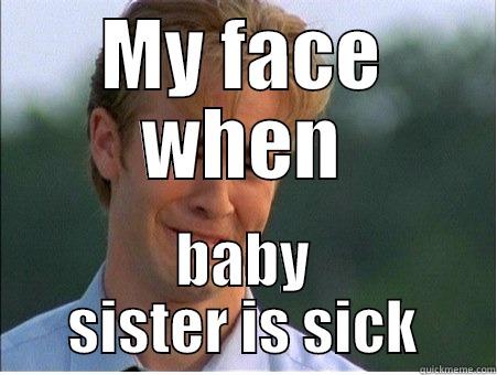 MY FACE WHEN BABY SISTER IS SICK 1990s Problems