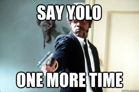 Say yolo  ONE MORE TIME  - Say yolo  ONE MORE TIME   Samuel Jackson