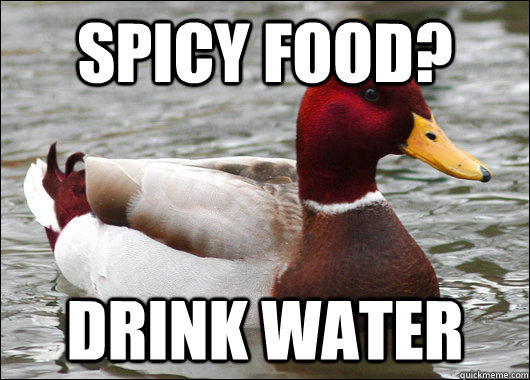 Spicy Food? drink water  Malicious Advice Mallard