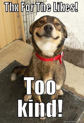 THX FOR THE LIKES! TOO KIND! Good Dog Greg