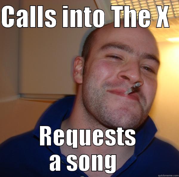 call in  - CALLS INTO THE X   REQUESTS A SONG   Good Guy Greg 