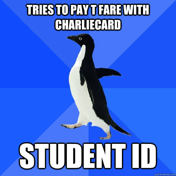 tries to pay t fare with charliecard student id  Socially Awkward Penguin