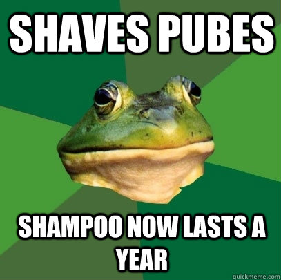 shaves pubes shampoo now lasts a year  Foul Bachelor Frog