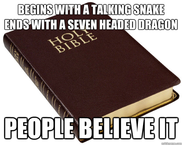 begins with a talking snake
ends with a seven headed dragon people believe it  Holy Bible