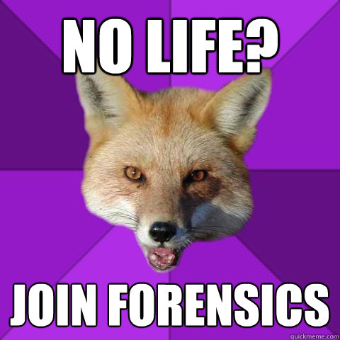 no life? join forensics  Forensics Fox