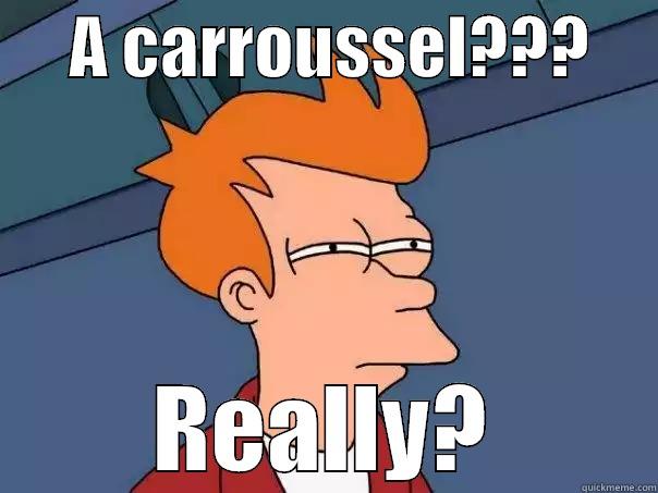      A CARROUSSEL???           REALLY?      Futurama Fry