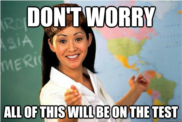 Don't worry  All of this will be on the test  Scumbag Teacher