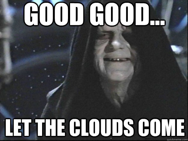 Good Good... Let the clouds come  