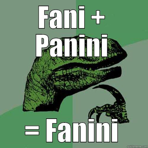 FANI + PANINI = FANINI Philosoraptor