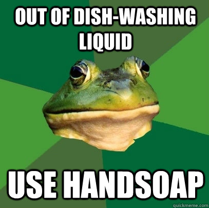 out of dish-washing liquid use handsoap  Foul Bachelor Frog