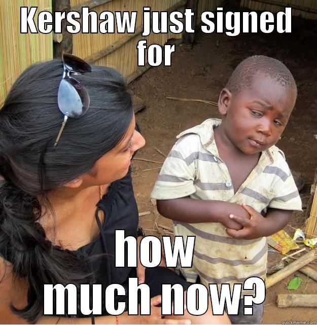 KERSHAW JUST SIGNED FOR HOW MUCH NOW? Skeptical Third World Kid