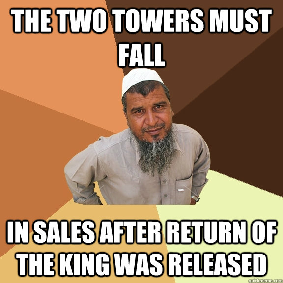 The Two towers must fall In sales after return of the king was released  Ordinary Muslim Man