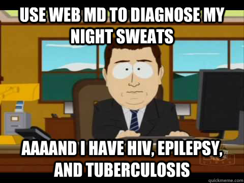 use web md to diagnose my night sweats Aaaand I have HIV, epilepsy, and tuberculosis - use web md to diagnose my night sweats Aaaand I have HIV, epilepsy, and tuberculosis  Misc