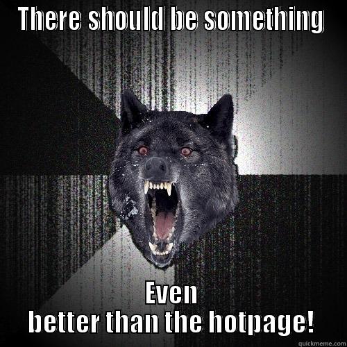 THERE SHOULD BE SOMETHING EVEN BETTER THAN THE HOTPAGE! Insanity Wolf