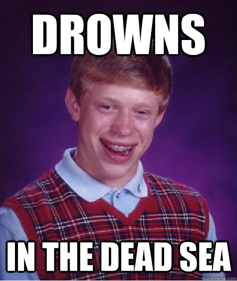 Drowns In the Dead Sea  Bad Luck Brian