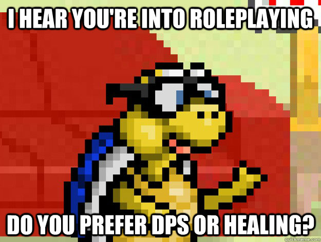 i hear you're into roleplaying do you prefer dps or healing?  Video Game Pick Up Lines