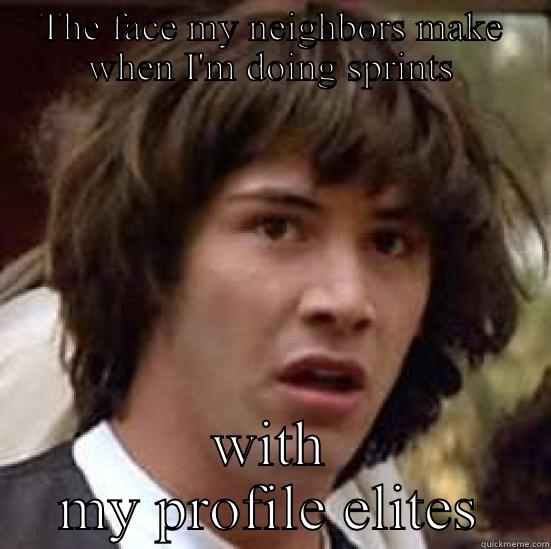 THE FACE MY NEIGHBORS MAKE WHEN I'M DOING SPRINTS WITH MY PROFILE ELITES conspiracy keanu