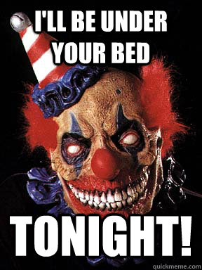 I'll be under your bed Tonight! - I'll be under your bed Tonight!  scary clown