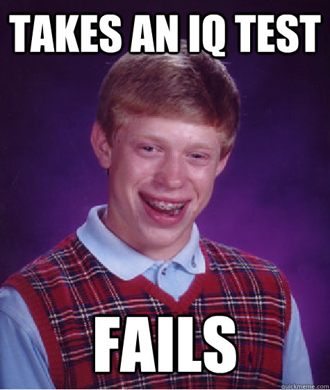 Takes an iq test fails  Bad Luck Brian