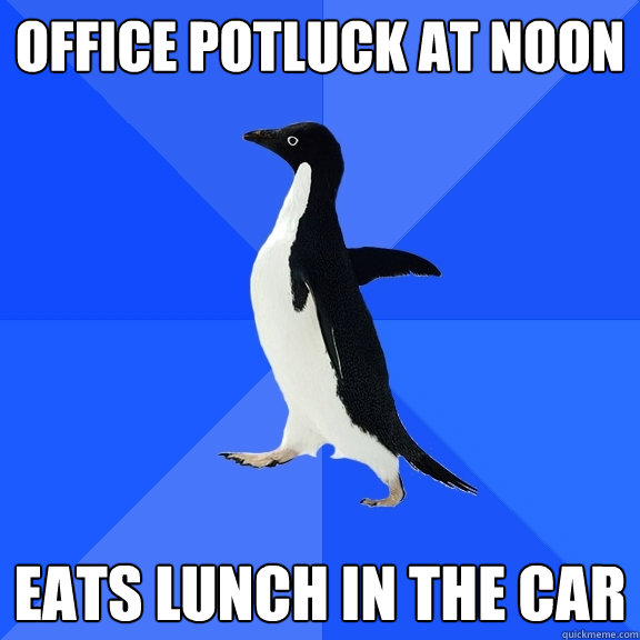 Office potluck at noon eats lunch in the car  Socially Awkward Penguin