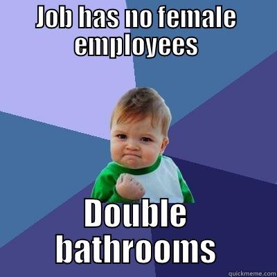 JOB HAS NO FEMALE EMPLOYEES DOUBLE BATHROOMS Success Kid