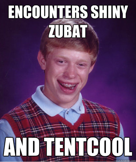 Encounters shiny Zubat And Tentcool  Bad Luck Brian