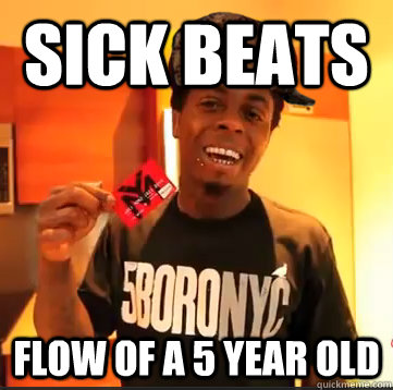 Sick beats flow of a 5 year old  Scumbag Lil Wayne
