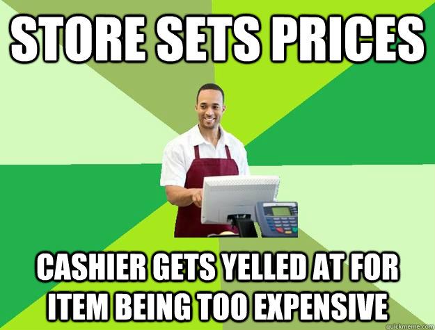 Store sets prices Cashier gets yelled at for item being too expensive  The Friendly Cashier