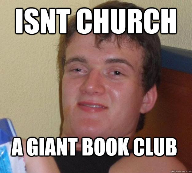 Isnt church a giant book club  10 Guy