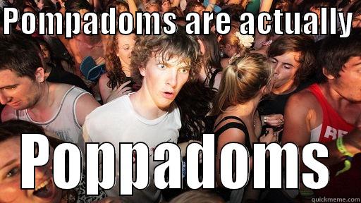POMPADOMS ARE ACTUALLY  POPPADOMS Sudden Clarity Clarence