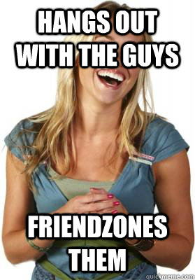 Hangs out with the guys Friendzones them   Friend Zone Fiona