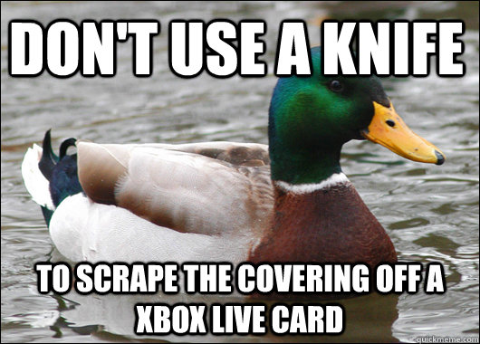 Don't Use a knife to scrape the covering off a xbox live card  Actual Advice Mallard