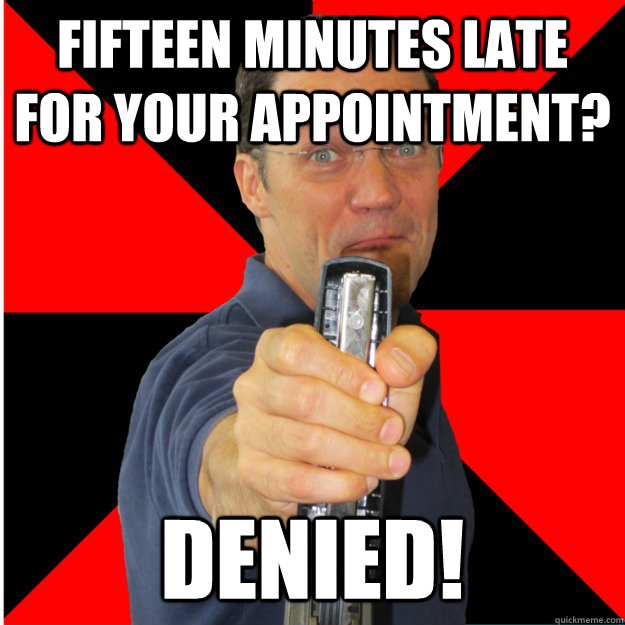 Fifteen minutes late for your appointment? Denied! - Fifteen minutes late for your appointment? Denied!  Crazy Writing Center Director