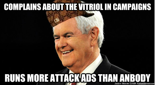 Complains about the vitriol in campaigns  Runs more attack ads than anbody  Scumbag Newt Gingrich