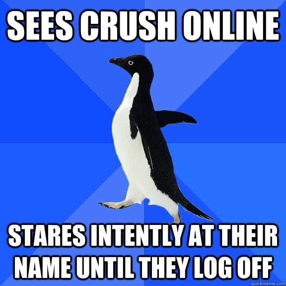 Sees crush online stares intently at their name until they log off  Socially Awkward Penguin