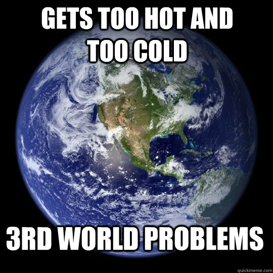 GETS TOO HOT AND TOO COLD 3rd world problems - GETS TOO HOT AND TOO COLD 3rd world problems  Earth