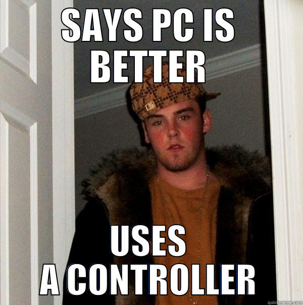 SAYS PC IS BETTER USES A CONTROLLER Scumbag Steve