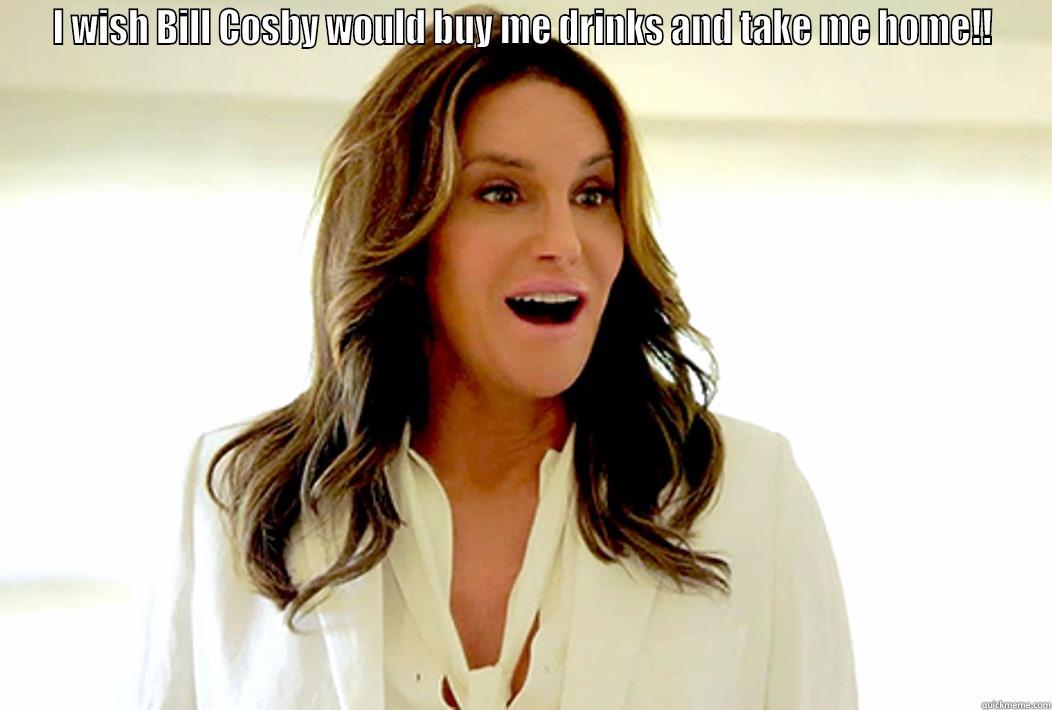 I WISH BILL COSBY WOULD BUY ME DRINKS AND TAKE ME HOME!!  Misc