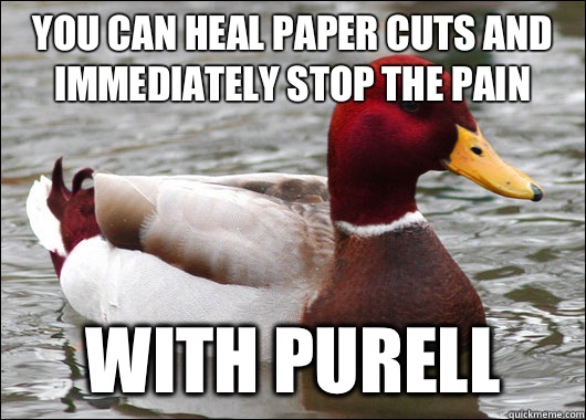 You can heal paper cuts and immediately stop the pain With Purell  Malicious Advice Mallard