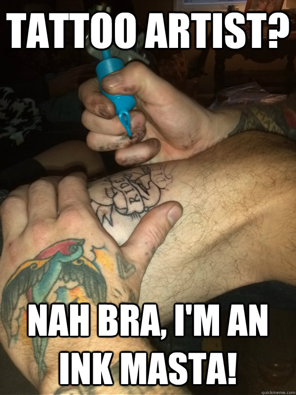 Tattoo Artist? Nah bra, I'm an Ink Masta!  