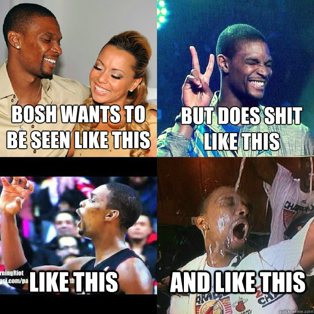 Bosh wants to
be seen like this But does shit
like this like this And like this - Bosh wants to
be seen like this But does shit
like this like this And like this  bosh smh