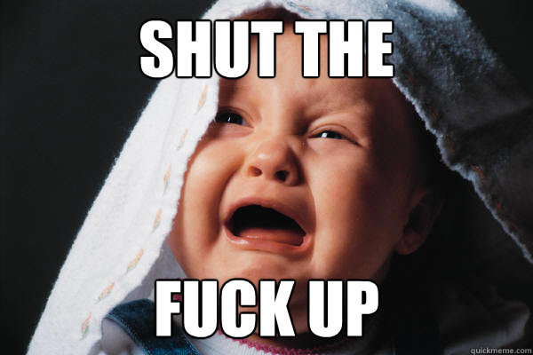 Shut the  Fuck UP   