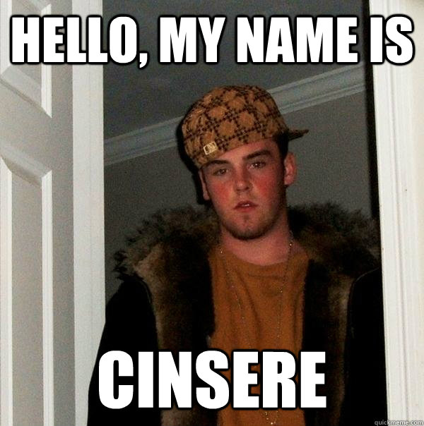 hello, my name is cinsere - hello, my name is cinsere  Scumbag Steve