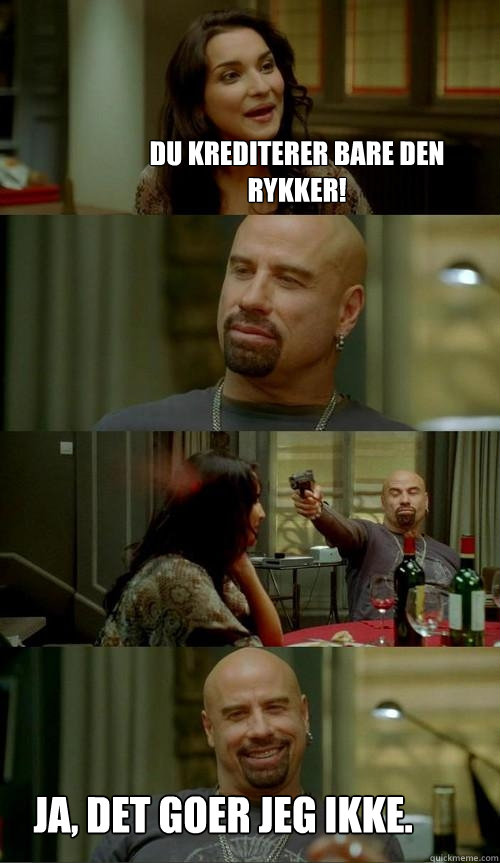 Du krediterer bare den rykker! Ja, det goer jeg ikke.  Skinhead John